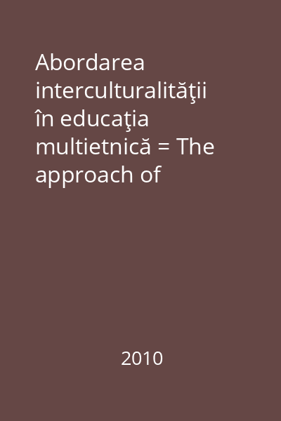 Abordarea interculturalităţii în educaţia multietnică = The approach of interculturality in multiethnic education = Az interkulturalitás megközelitése a multietnikus oktatásban