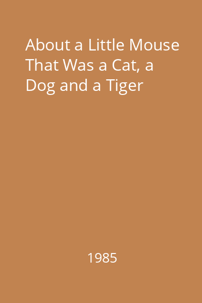 About a Little Mouse That Was a Cat, a Dog and a Tiger