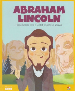 Abraham Lincoln : preşedintele care a luptat împotriva sclaviei
