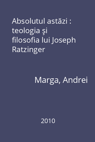 Absolutul astăzi : teologia şi filosofia lui Joseph Ratzinger