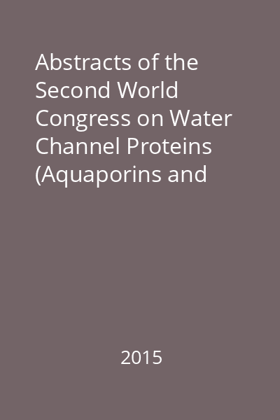 Abstracts of the Second World Congress on Water Channel Proteins (Aquaporins and Relatives) celebrating the 30th anniversary of the discovery of the first water channel protein (later called Aquaporin 1) : Cluj-Napoca, Romania, 6-10 May 2015