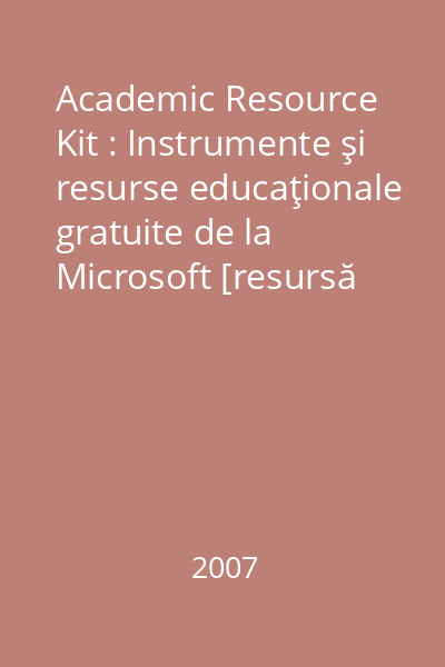 Academic Resource Kit : Instrumente şi resurse educaţionale gratuite de la Microsoft [resursă electronică]