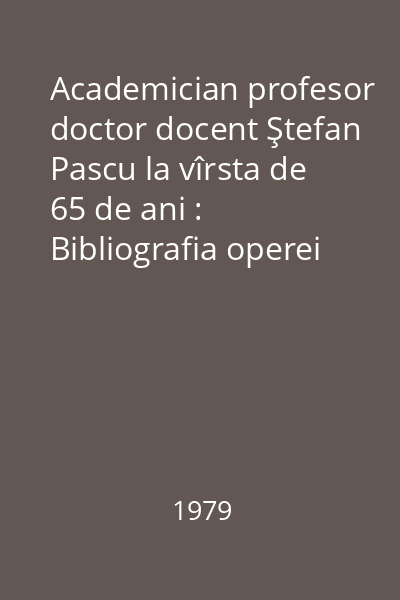 Academician profesor doctor docent Ştefan Pascu la vîrsta de 65 de ani : Bibliografia operei (1974-1979)