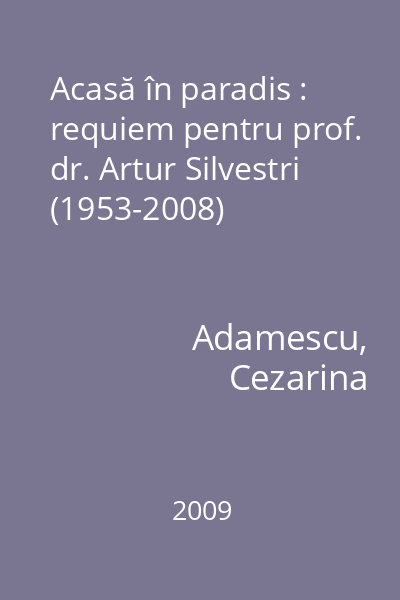 Acasă în paradis : requiem pentru prof. dr. Artur Silvestri (1953-2008)