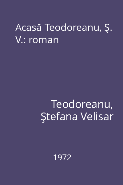 Acasă Teodoreanu, Ş. V.: roman