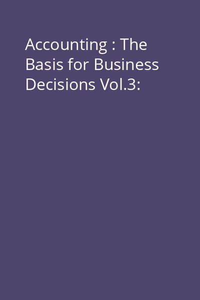 Accounting : The Basis for Business Decisions Vol.3: