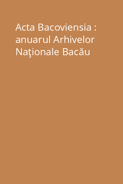 Acta Bacoviensia : anuarul Arhivelor Naţionale Bacău