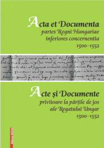 Acta et Documenta partes Regni Hungariae inferiores concernentia : 1500 - 1552 = Acte şi Documente privitoare la părţile de jos ale Regatului Ungar : 1500 - 1552