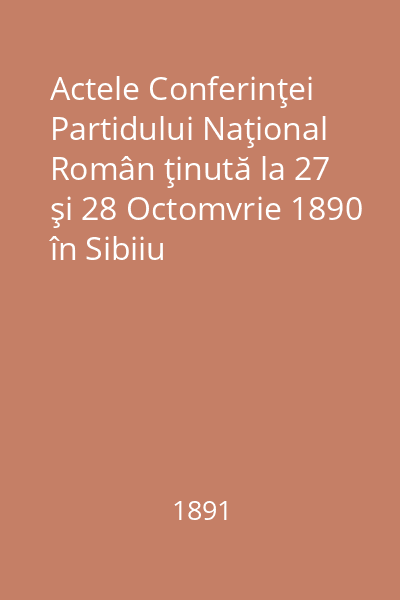 Actele Conferinţei Partidului Naţional Român ţinută la 27 şi 28 Octomvrie 1890 în Sibiiu