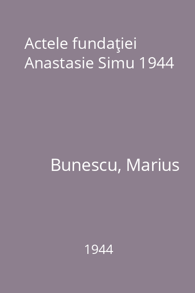 Actele fundaţiei Anastasie Simu 1944