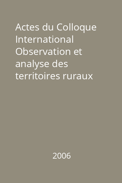 Actes du Colloque International Observation et analyse des territoires ruraux en Europe : Université "Al.I.Cuza " Iaşi, Roumanie, Avril 2005