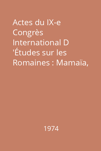 Actes du IX-e Congrès International D 'Études sur les Romaines : Mamaïa, 6-13 septembre 1972