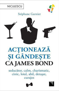 Acţionează şi gândeşte ca James Bond : seducător, calm, charismatic, cinic, loial, abil, detaşat, curajos