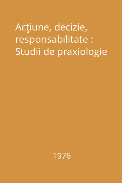 Acţiune, decizie, responsabilitate : Studii de praxiologie