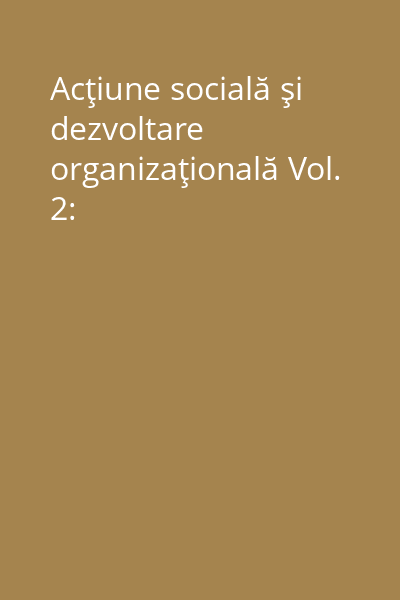 Acţiune socială şi dezvoltare organizaţională Vol. 2: