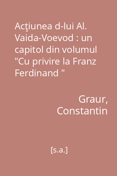 Acţiunea d-lui Al. Vaida-Voevod : un capitol din volumul "Cu privire la Franz Ferdinand "