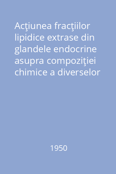 Acţiunea fracţiilor lipidice extrase din glandele endocrine asupra compoziţiei chimice a diverselor organe