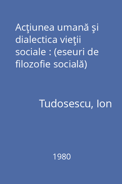 Acţiunea umană şi dialectica vieţii sociale : (eseuri de filozofie socială)