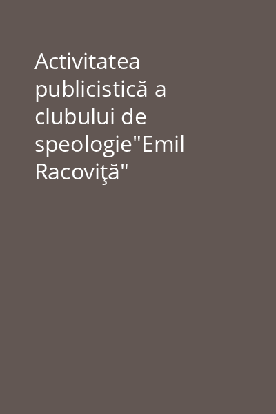 Activitatea publicistică a clubului de speologie"Emil Racoviţă"
