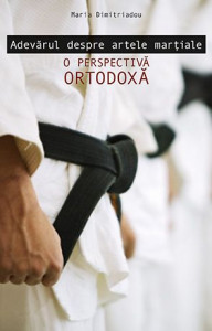 Adevărul despre artele marțiale : o perspectivă ortodoxă