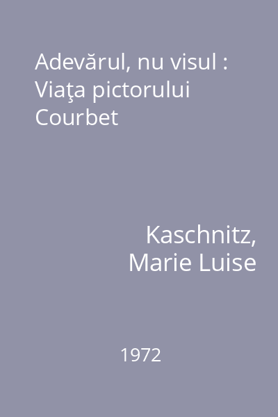 Adevărul, nu visul : Viaţa pictorului Courbet