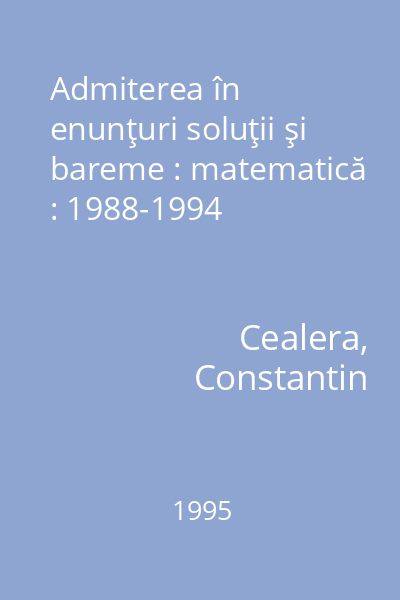 Admiterea în enunţuri soluţii şi bareme : matematică : 1988-1994