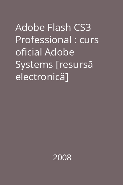 Adobe Flash CS3 Professional : curs oficial Adobe Systems [resursă electronică]