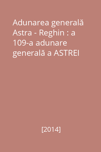 Adunarea generală Astra - Reghin : a 109-a adunare generală a ASTREI