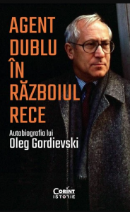 Agent dublu în Războiul Rece : autobiografia lui Oleg Gordievski