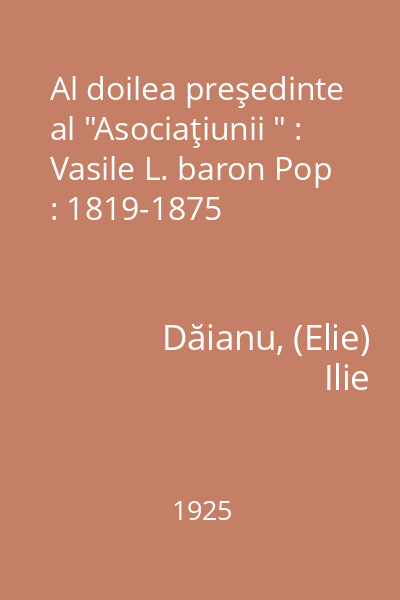 Al doilea preşedinte al "Asociaţiunii " : Vasile L. baron Pop : 1819-1875