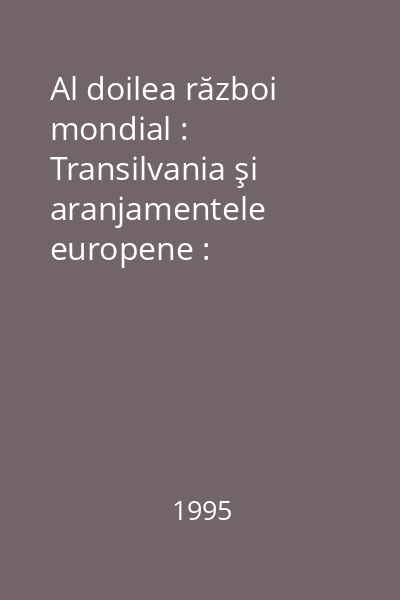 Al doilea război mondial : Transilvania şi aranjamentele europene : (1940-1944)
