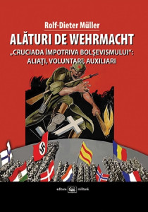 Alături de Wehrmacht : „Cruciada împotriva bolşevismului”