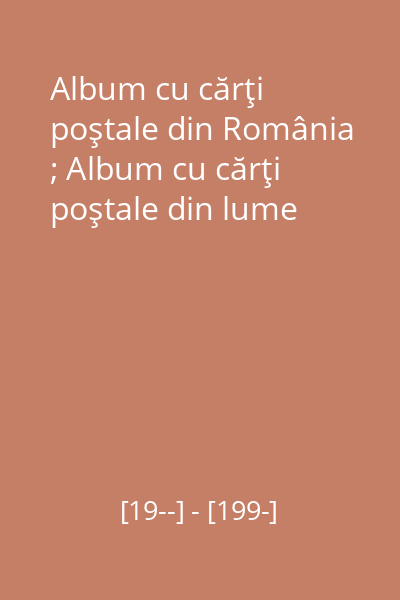 Album cu cărţi poştale din România ; Album cu cărţi poştale din lume
