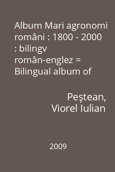 Album Mari agronomi români : 1800 - 2000 : bilingv român-englez = Bilingual album of great romanian agronomists : 1800 - 2000 : romanian-english