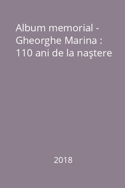 Album memorial - Gheorghe Marina : 110 ani de la naştere