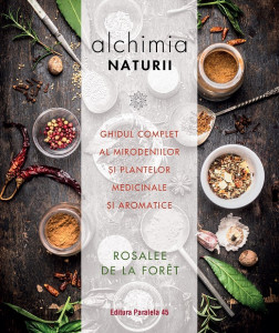 Alchimia naturii : ghidul complet al mirodeniilor şi plantelor medicinale şi aromatice