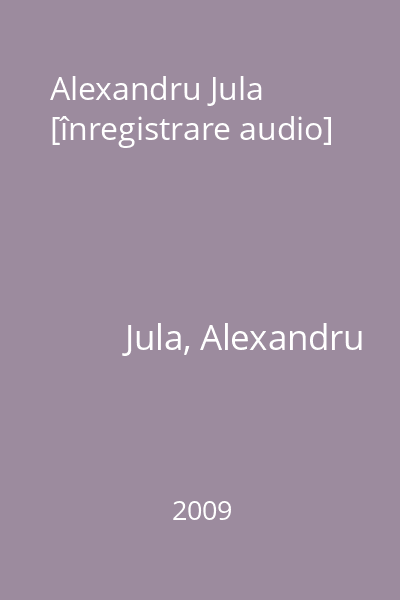 Alexandru Jula [înregistrare audio]