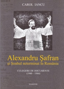 Alexandru Şafran şi Şoahul neterminat în România : culegere de documente (1940-1944)