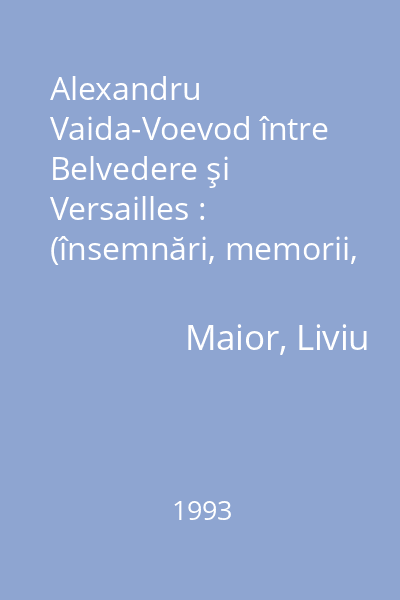 Alexandru Vaida-Voevod între Belvedere şi Versailles : (însemnări, memorii, scrisori)