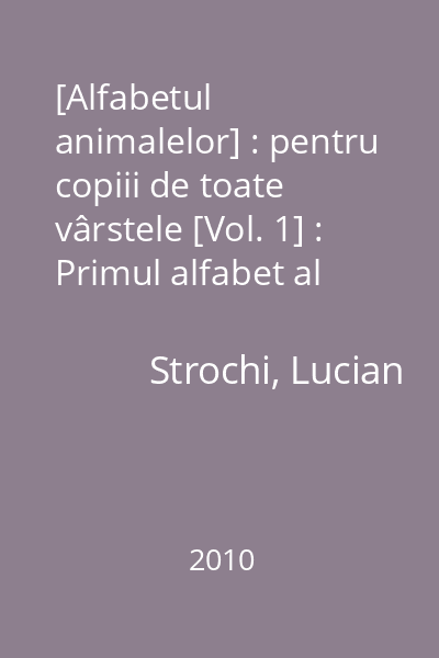 [Alfabetul animalelor] : pentru copiii de toate vârstele [Vol. 1] : Primul alfabet al animalelor