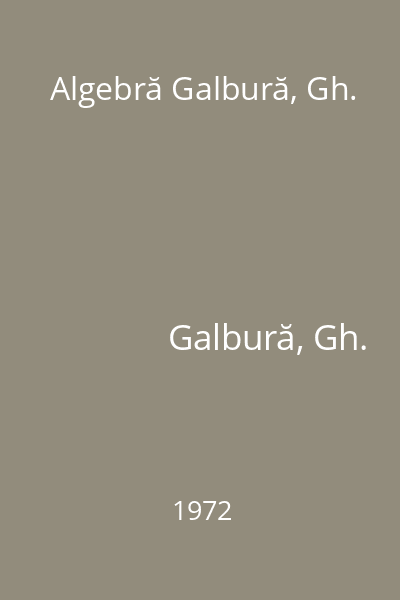 Algebră Galbură, Gh.