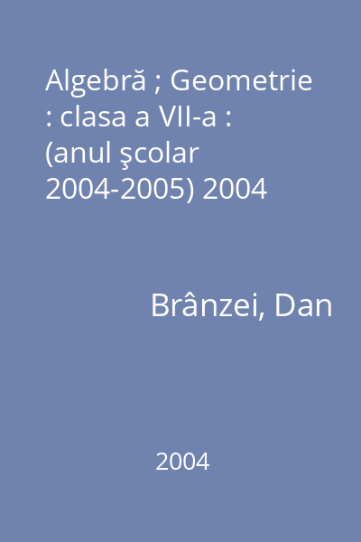 Algebră ; Geometrie : clasa a VII-a : (anul şcolar 2004-2005) 2004