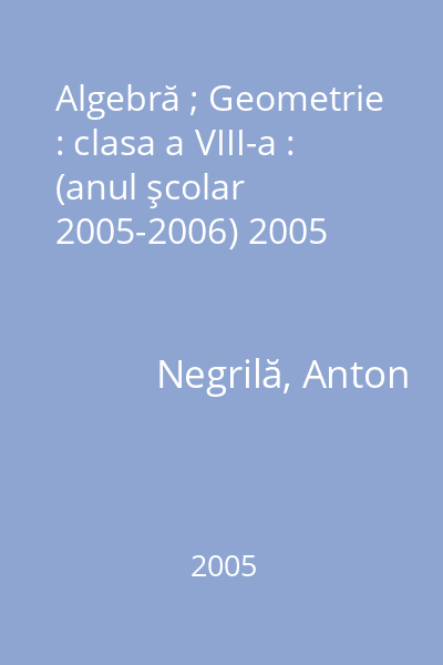 Algebră ; Geometrie : clasa a VIII-a : (anul şcolar 2005-2006) 2005