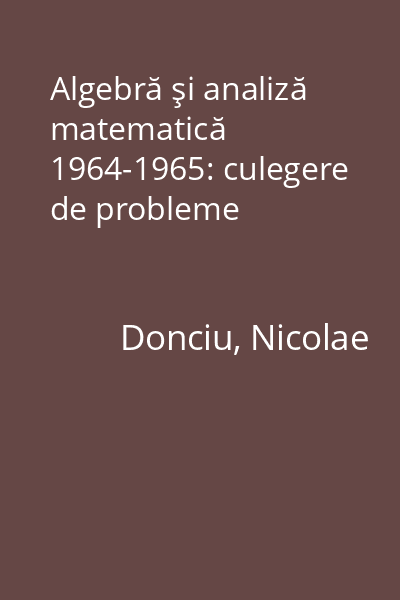 Algebră şi analiză matematică 1964-1965: culegere de probleme