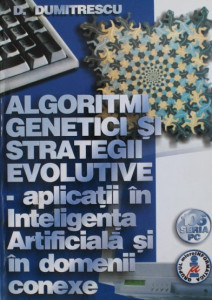 Algoritmi genetici şi strategii evolutive : aplicaţii în Inteligenţa Artificială şi în domenii conexe