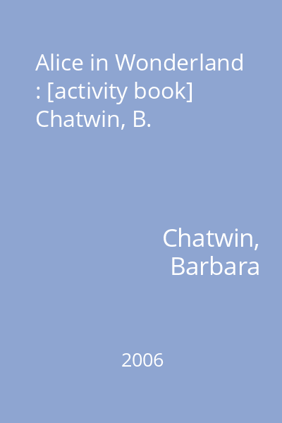 Alice in Wonderland : [activity book] Chatwin, B.