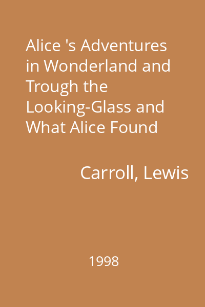 Alice 's Adventures in Wonderland and Trough the Looking-Glass and What Alice Found There 1998