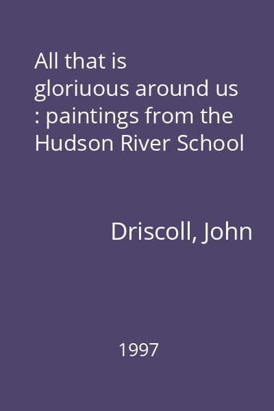 All that is gloriuous around us : paintings from the Hudson River School