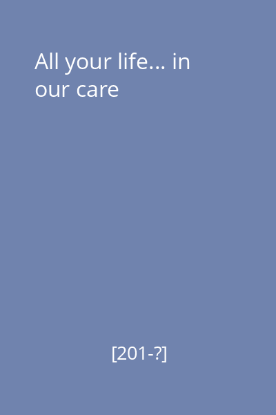 All your life... in our care