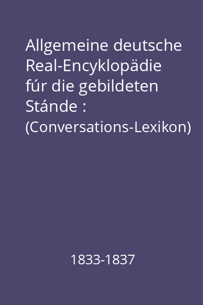 Allgemeine deutsche Real-Encyklopädie fúr die gebildeten Stánde : (Conversations-Lexikon)